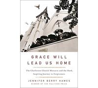 Grace Will Lead Us Home: The Charleston Church Massacre and the Hard, Inspiring Journey to Forgiveness