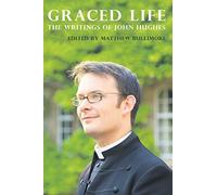 Graced Life: The Writings of John Hughes (1979-2014)