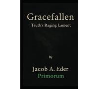 Gracefallen: Truth's Raging Lament (The Ederian (R)evolution: Primorum, Consciousness & the Collapse of Time)