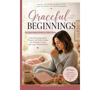 Graceful Beginnings: An Inspirational Guide for New Moms: Daily Encouragement, Prayers, and Bible Verses for Strength, Peace, and Joy in Motherhood