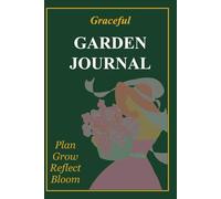 Graceful Garden Journal: A Seasonal Notebook for Planning, Tracking, Reflection and Mindful Gardening
