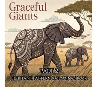 Graceful Giants: Elephant Pattern Coloring Book Part 2: Stress-Relieving Elephant Patterns for Kids, Teens & Adults