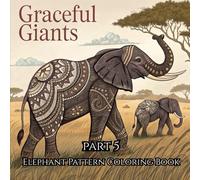 Graceful Giants: Elephant Pattern Coloring Book Part 5: Stress-Relieving Elephant Patterns for Kids, Teens & Adults