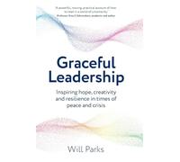 Graceful Leadership : Inspiring hope, creativity and resilience in times of peace and crisis