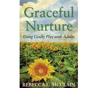Graceful Nurture: Using Godly Play with Adults (I Wonder....)