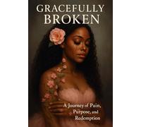 Gracefully Broken: A journey of pain, purpose and redemption