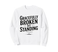 Gracefully Broken But Standing Inspirational Life Quote Sweatshirt