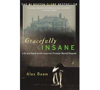 Gracefully Insane: The Rise and Fall of America's Premier Mental Hospital