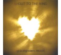 Gracegrown Music - Shout to the King