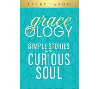 Graceology: Simple Stories For The Curious Soul