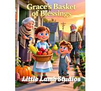 Grace's Basket of Blessings: A Christian Thanksgiving Story About Sharing, Gratitude, and God’s Love (Little Lamb Holiday Blessings Series)