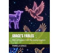 Grace's Fables: Biblical Parables from the Animal Kingdom (Reimagined In Grace)