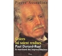 Grâces lui soient rendues: Paul Durand-Ruel, le marchand des impressionnistes