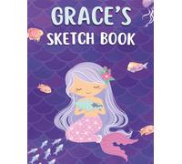 Grace's Mermaid Sketchbook: Personalized Drawing and Doodle Book for Girls: 120 Blank Sketch Pages for Young Artists, Creative Play, Art Practice, Travel Activities, and Gift Giving
