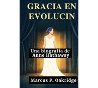 GRACIA EN EVOLUCIÓN: Una biografía de Anne Hathaway (THE MODERN ICONS BIOGRAPHY)