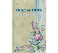 Gracias Dios Entre Líneas y Bendiciones: Diario de gratitud y reflexión para una vida plena y bendecida
