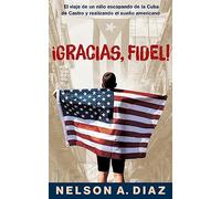 Gracias, Fidel!: El viaje de un niño escapando de la Cuba de Castro y realizando el sueño americano