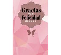 Gracias Hoy, Felicidad Mañana: Diario de Gratitud y Manifestación para una Vida Plena y Abundante: Transforma tu Realidad con el Poder de la Gratitud ... Mereces. 130 dias de manifestacion financiera
