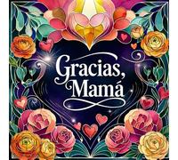 ¡Gracias, mamá! Un regalo desde el corazón: Libro para colorear con más de 40 diseños florales para compartir y disfrutar