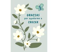 Gracias por Ayudarme a Crecer: Cuaderno de Notas para Profesores con Frase Inspiradora | Perfecto Como Regalo para el Día del Maestro, Fin de Curso o ... Original para Profesora, Maestra, Maestro