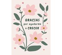 Gracias por Ayudarme a Crecer: Cuaderno de Notas para Profesores con Frase Inspiradora | Perfecto Como Regalo para el Día del Maestro, Fin de Curso o ... Original para Profesora, Maestra, Maestro