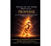 Gracias Por Mis Deudas. Ahora Elijo Prosperar: Una guía para sanar tu relación con el dinero y liberarte de tus deudas