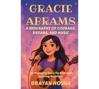 Gracie Abrams: A Biography of Courage, Dreams, and Music: An Engaging Story for Kids and Aspiring Musicians (Inspirational kids books about music stars)