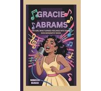 GRACIE ABRAMS: THE GIRL WHO TURNED FEELINGS INTO SONGS:KIDS BIOGRAPHY BOOK