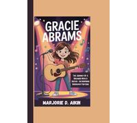 GRACIE ABRAMS: The Journey Of A Dreamer With A Guitar - An Inspiring Biography For Kids