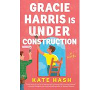 Gracie Harris Is Under Construction: A Novel