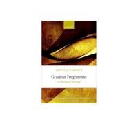 Gracious Forgiveness: A Theological Retrieval (Oxford Studies in Analytic Theology)