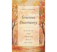 Gracious Uncertainty: Faith in the Second Half of Life