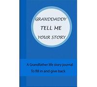 Graddaddy Tell Me Your Story: Over 120 Questions For Granddaddy To Share his Life And Thoughts : Guided Question Journal To Preserve Granddaddy's Memories ; To Fill in And Give Back.