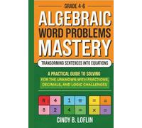 Grade 4-6 Algebraic Word Problems Mastery: Transforming Sentences into Equations: A Practical Guide to Solving for the Unknown with Fractions, Decimals, and Logic Challenges (ACE EDUCATION)