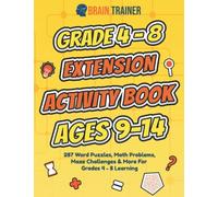 Grade 4 - 8 Extension Activity Book Ages 9-14 - 287 Word Puzzles, Math Problems, Maze Challenges & More For Grades 4 - 8 Learning