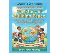 Grade 4 Workbook: The Story of Building Peace: A Complete 6-Week Grade 4 Workbook Aligning Social Studies, History, & Global Citizenship. Helps ... Leaders Through Interactive Daily Lessons!