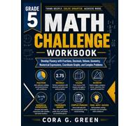 Grade 5 Math Challenge Workbook: Develop Fluency with Fractions, Decimals, Volume, Geometry, Numerical Expressions, Coordinate Graphs, and Complex Problems (CORA G. GREEN MATH PATHWAYS)