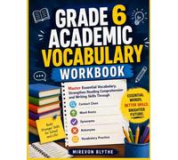 GRADE 6 ACADEMIC VOCABULARY WORKBOOK: Master Essential Vocabulary, Strengthen Reading Comprehension and Writing Skills Through Context Clues, Word Roots, Synonyms, Antonyms, and Vocabulary Practice