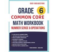 Grade 6 Common Core Math Workbook: Number Sense & Operations, 1000+ Practice Questions, State Test Prep: Concept Explanations, Detailed Solutions, and ... Classroom, Homeschool, and Independent Study
