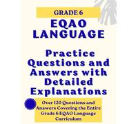 Grade 6 EQAO LANGUAGE: Practice Questions and Answers with Detailed Explanations