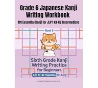 Grade 6 Japanese Kanji Writing Workbook: 191 Essential Kanji for JLPT N3-N2 Intermediate: 小学6年生の漢字練習帳（英語の意味つき・191字）Large Kanji Characters for Writing ... Elementary School Kanji Series: Grade 1 to 6)