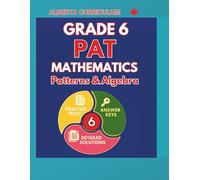 Grade 6 PAT Mathematics: Patterns & Algebra | Alberta Curriculum Practice Tests, Mastery Exams, Answer Keys & Step-by-Step Solutions (2026 Update) (Grade 6 PAT MATH SERIES)