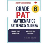 Grade 6 PAT Mathematics: Patterns & Algebra: |Alberta Curriculum Practice Tests, Mastery Exams, Answer Keys & Step-by-Step Solutions ( Updated ) (PAT ... Series (Alberta Curriculum Edition))