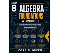 GRADE 8 Algebra Foundations Workbook: Strengthen Linear Equations, Functions, Exponents, Transformations, Geometry, Systems, Data Analysis, and Mathematical Reasoning (CORA G. GREEN MATH PATHWAYS)