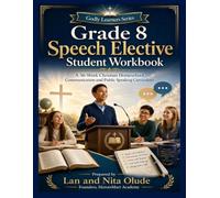 Grade 8 Speech Elective Student Workbook: A Complete 36-Week Christian Homeschool Communication and Public Speaking Curriculum with Listening, Group ... and Performance Activities (Godly Learners)