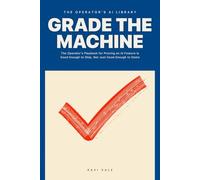 Grade the Machine: The Operator's Playbook for Proving an AI Feature Is Good Enough to Ship, Not Just Good Enough to Demo (The Operator's AI Library)