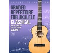 Graded Classical Repertoire for Ukulele : Volume 3: For Low G Ukulele