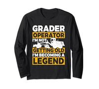 Grader Operator - I'm Not Getting Old, I'm Becoming A Legend Long Sleeve T-Shirt