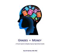 Grades Equal Money: A proven system to rapidly improve high school grades
