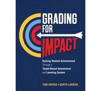 Grading for Impact : Raising Student Achievement Through a Target-Based Assessment and Learning System